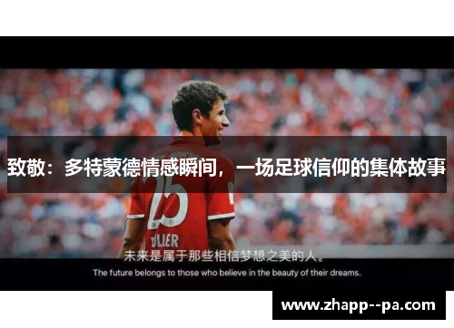 致敬:多特蒙德情感瞬间,一场足球信仰的集体故事 致敬:多特蒙德情感瞬间,一场足球信仰的集体故事