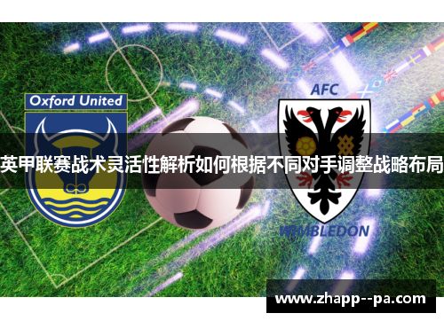 英甲联赛战术灵活性解析如何根据不同对手调整战略布局
