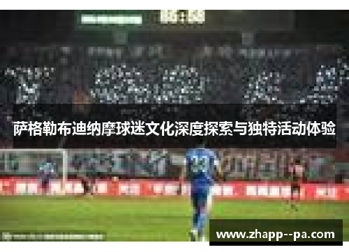 萨格勒布迪纳摩球迷文化深度探索与独特活动体验