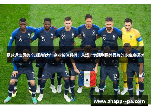 足球运动员的全球影响力与商业价值解析：从场上表现到场外品牌的多维度探讨