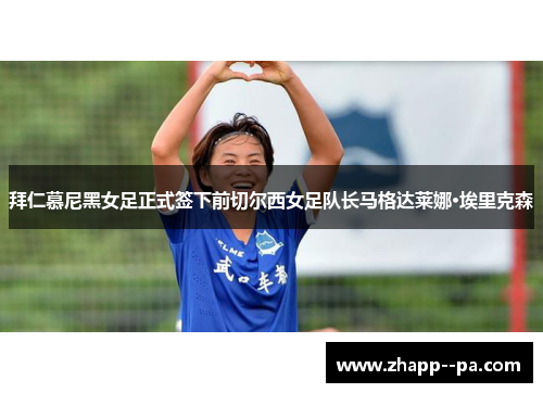 拜仁慕尼黑女足正式签下前切尔西女足队长马格达莱娜·埃里克森