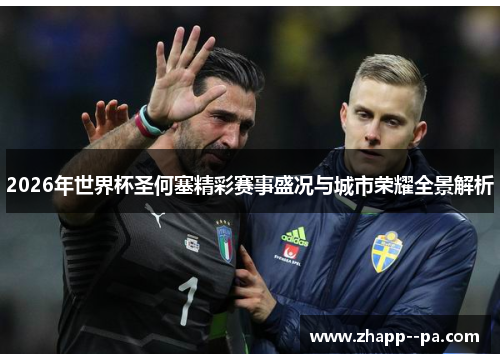 2026年世界杯圣何塞精彩赛事盛况与城市荣耀全景解析