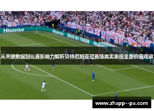 从关键数据到比赛影响力解析贝林厄姆亚冠赛场真实表现全面价值观察 从关键数据到比赛影响力解析贝林厄姆亚冠赛场真实表现全面价值观察