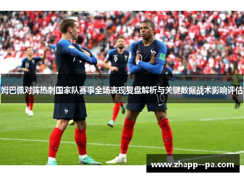 姆巴佩对阵热刺国家队赛事全场表现复盘解析与关键数据战术影响评估